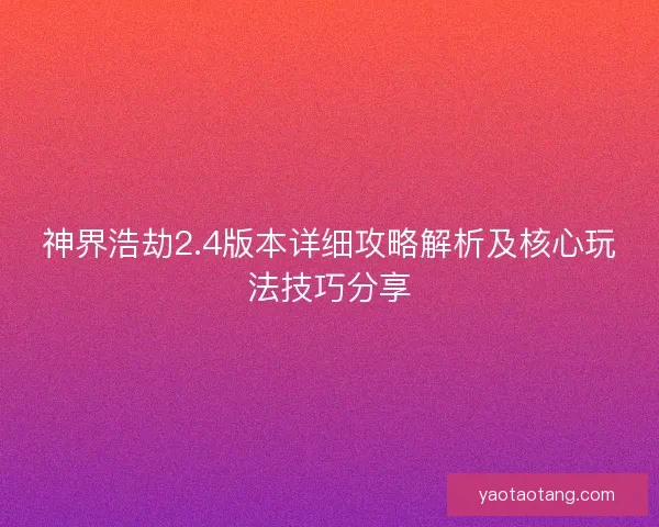 神界浩劫2.4版本详细攻略解析及核心玩法技巧分享